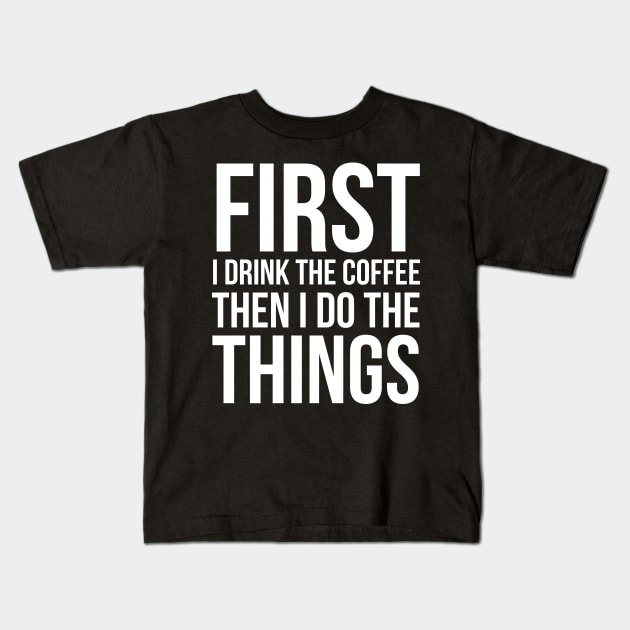 First I Drink The Coffee Then I Do The Things Kids T-Shirt by evokearo